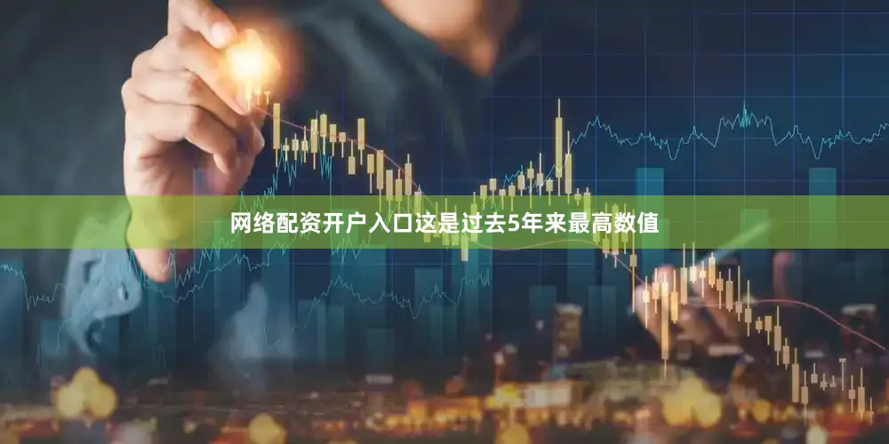 网络配资开户入口这是过去5年来最高数值