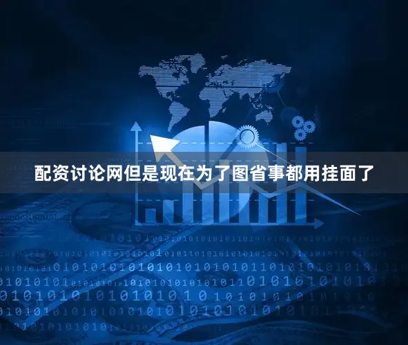 配资讨论网但是现在为了图省事都用挂面了