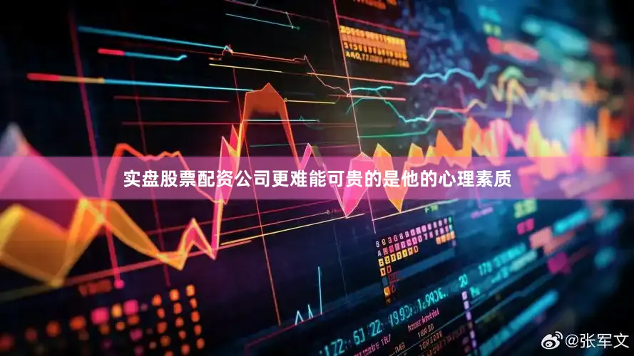 实盘股票配资公司更难能可贵的是他的心理素质